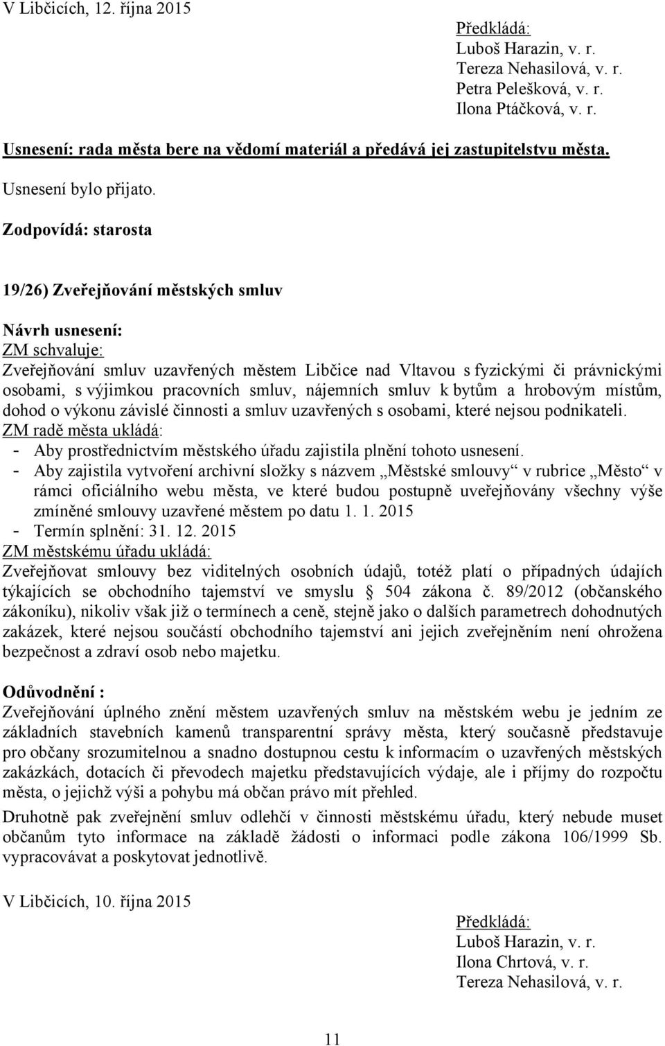 hrobovým místům, dohod o výkonu závislé činnosti a smluv uzavřených s osobami, které nejsou podnikateli. ZM radě města ukládá: - Aby prostřednictvím městského úřadu zajistila plnění tohoto usnesení.