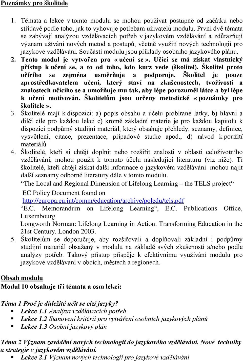 Součástí modulu jsou příklady osobního jazykového plánu. 2. Tento modul je vytvořen pro «učení se». Učící se má získat vlastnický přístup k učení se, a to od toho, kdo kurz vede (školitel).