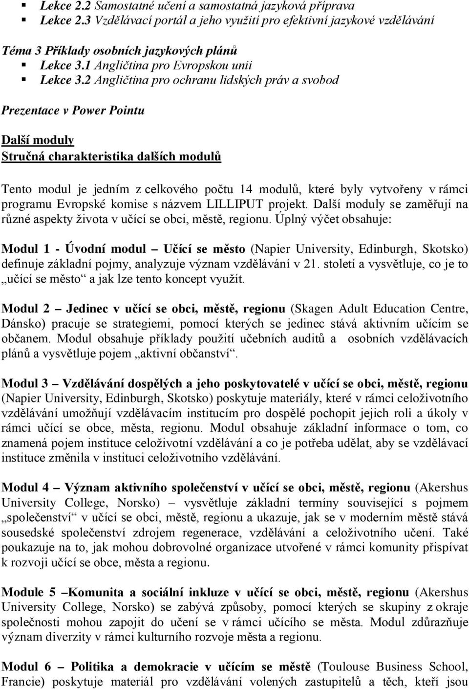 2 Angličtina pro ochranu lidských práv a svobod Prezentace v Power Pointu Další moduly Stručná charakteristika dalších modulů Tento modul je jedním z celkového počtu 14 modulů, které byly vytvořeny v