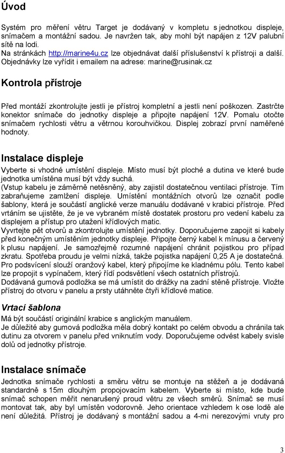 cz Kontrola přístroje Před montáží zkontrolujte jestli je přístroj kompletní a jestli není poškozen. Zastrčte konektor snímače do jednotky displeje a připojte napájení 12V.