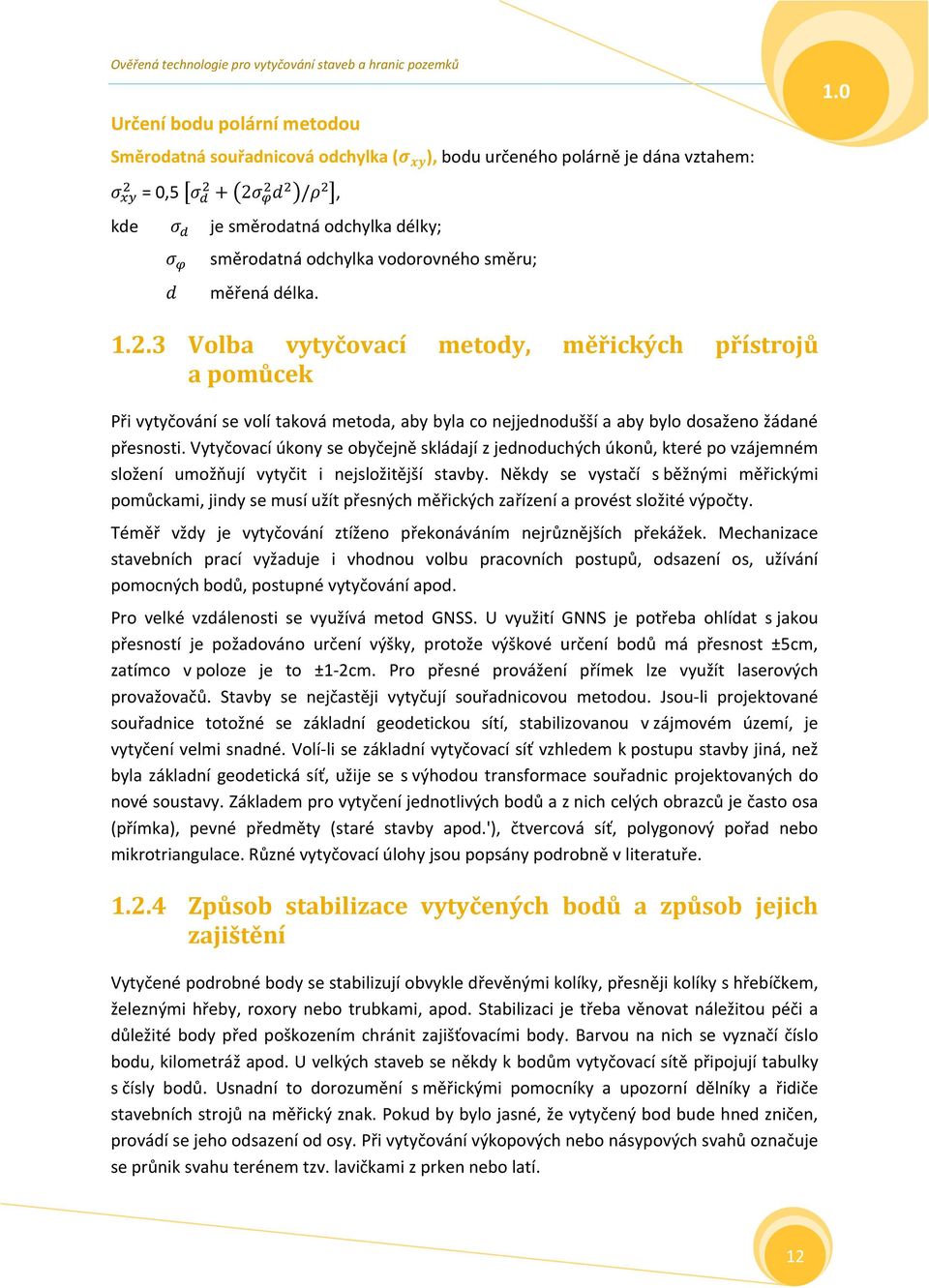 Vytyčovací úkony se obyčejně skládají z jednoduchých úkonů, které po vzájemném složení umožňují vytyčit i nejsložitější stavby.