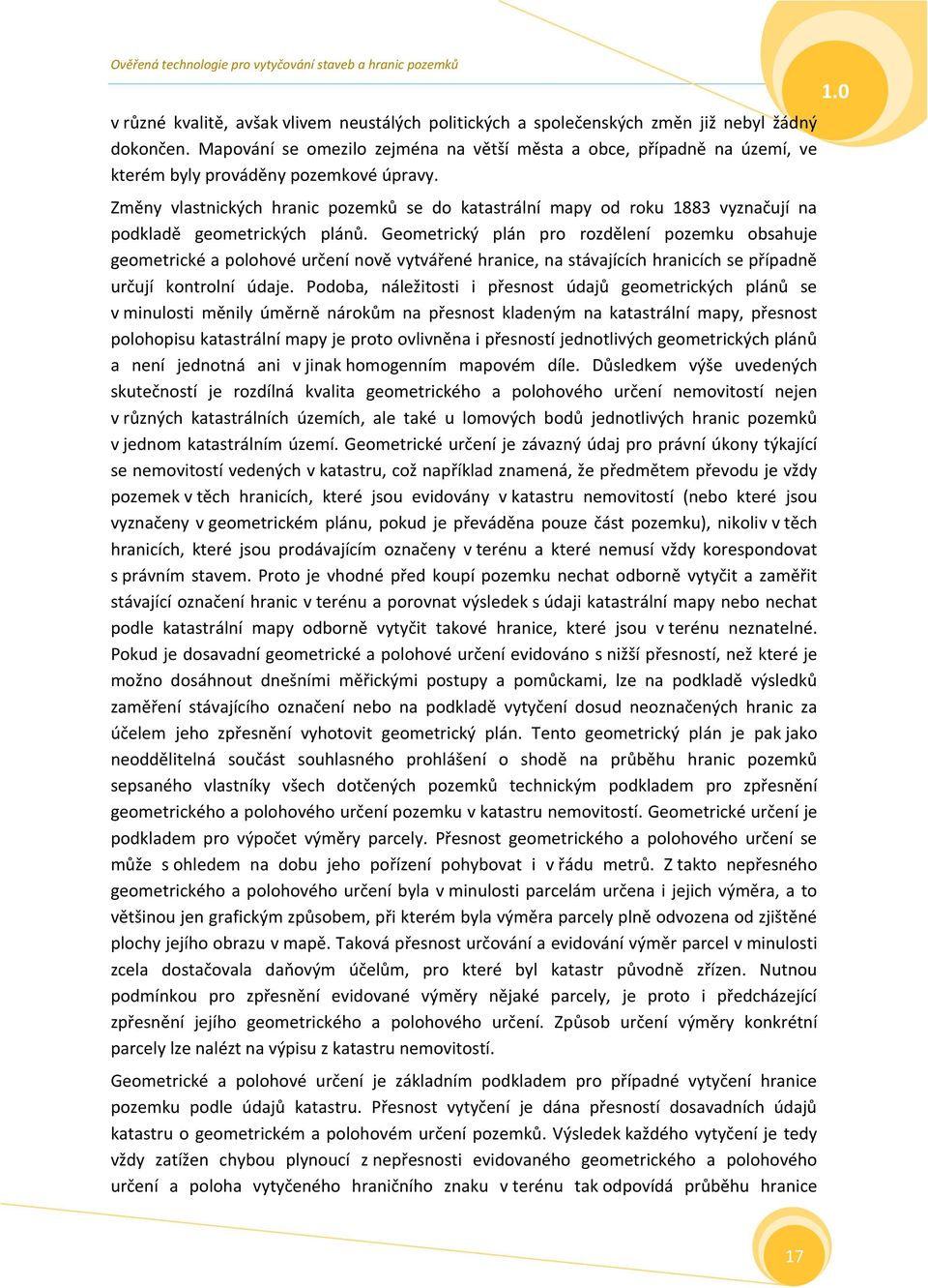 Změny vlastnických hranic pozemků se do katastrální mapy od roku 1883 vyznačují na podkladě geometrických plánů.