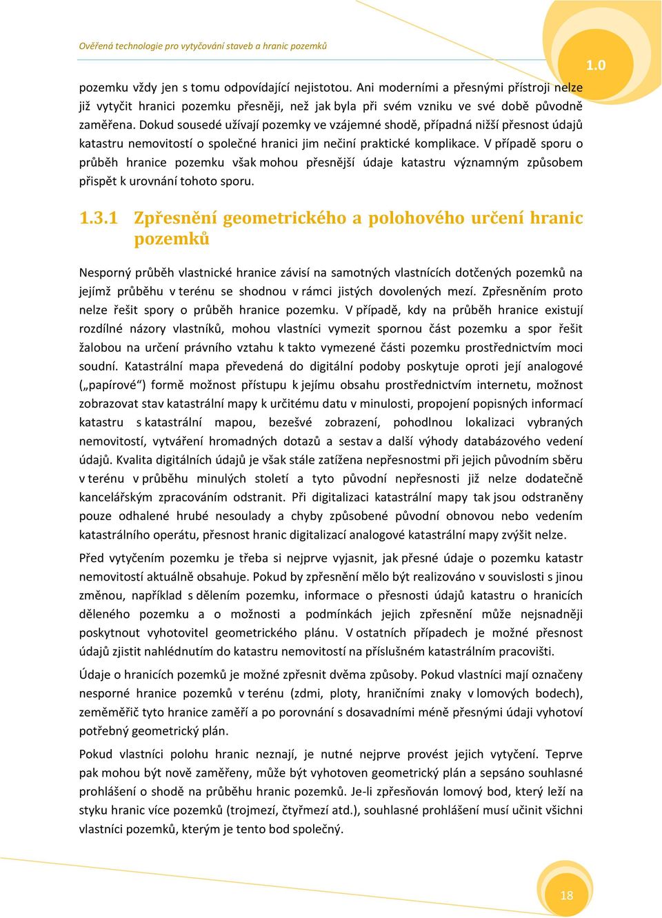 V případě sporu o průběh hranice pozemku však mohou přesnější údaje katastru významným způsobem přispět k urovnání tohoto sporu. 1.3.