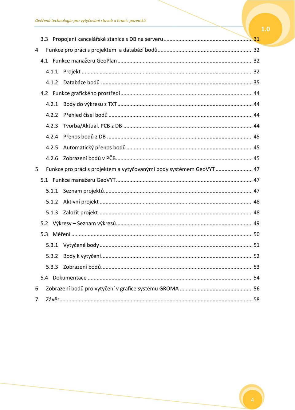 .. 45 4.2.6 Zobrazení bodů v PČB... 45 5 Funkce pro práci s projektem a vytyčovanými body systémem GeoVYT... 47 5.1 Funkce manažeru GeoVYT... 47 5.1.1 Seznam projektů... 47 5.1.2 Aktivní projekt.