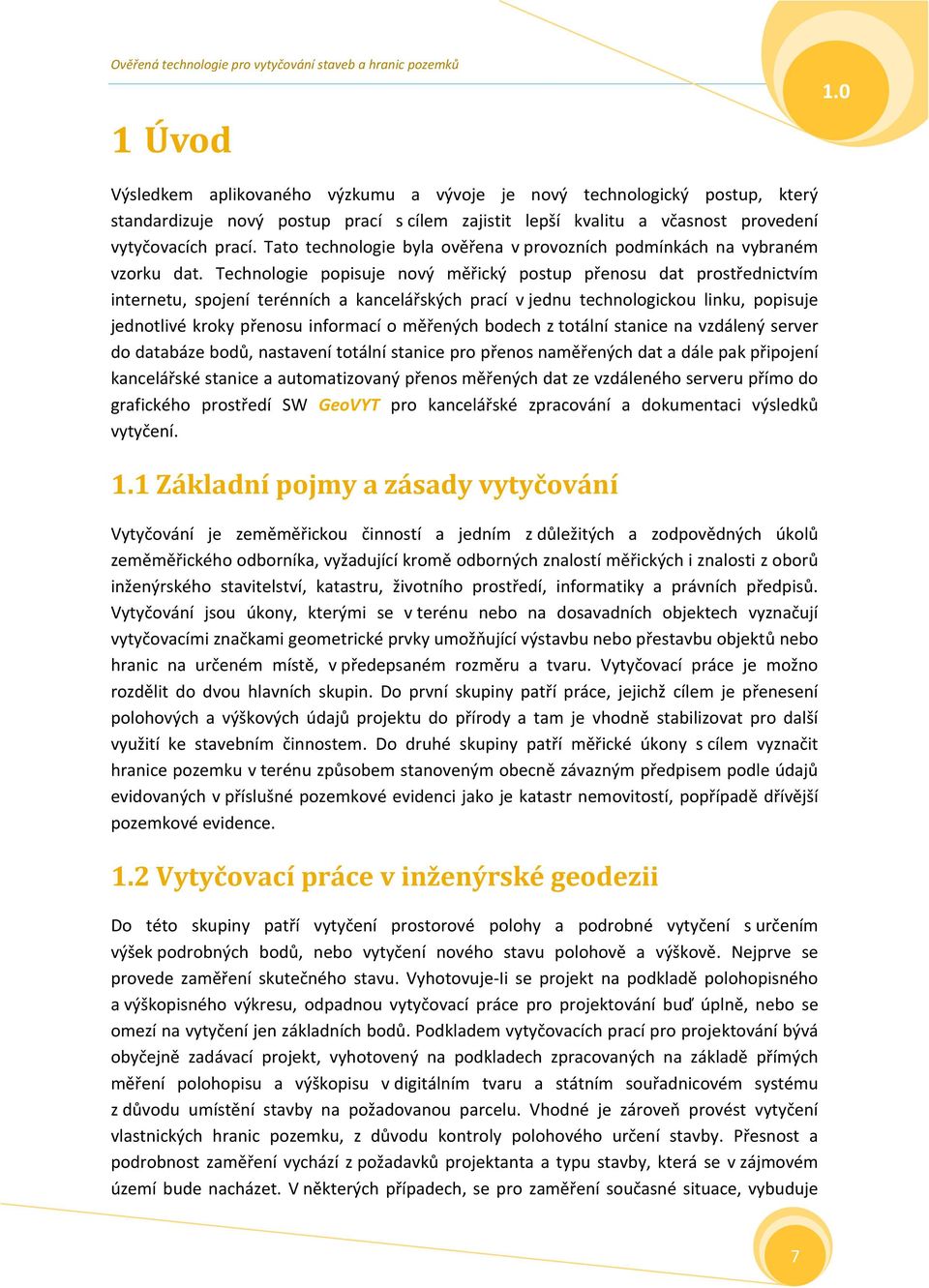 Technologie popisuje nový měřický postup přenosu dat prostřednictvím internetu, spojení terénních a kancelářských prací v jednu technologickou linku, popisuje jednotlivé kroky přenosu informací o