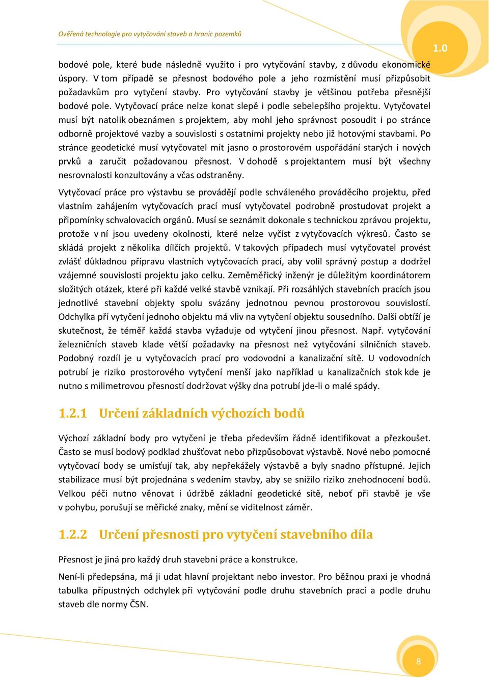 Vytyčovatel musí být natolik obeznámen s projektem, aby mohl jeho správnost posoudit i po stránce odborně projektové vazby a souvislosti s ostatními projekty nebo již hotovými stavbami.