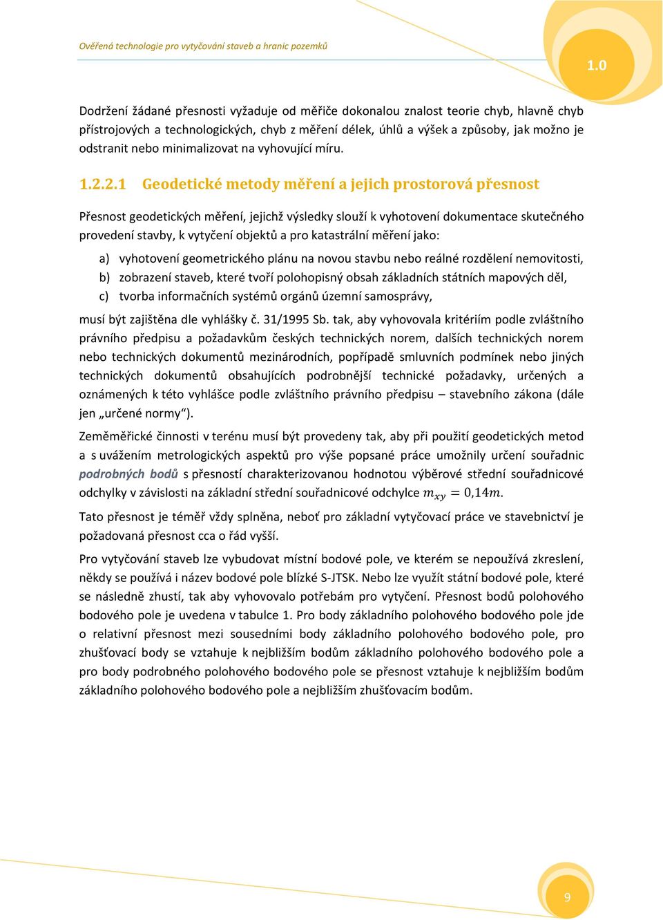 2.1 Geodetické metody měření a jejich prostorová přesnost Přesnost geodetických měření, jejichž výsledky slouží k vyhotovení dokumentace skutečného provedení stavby, k vytyčení objektů a pro