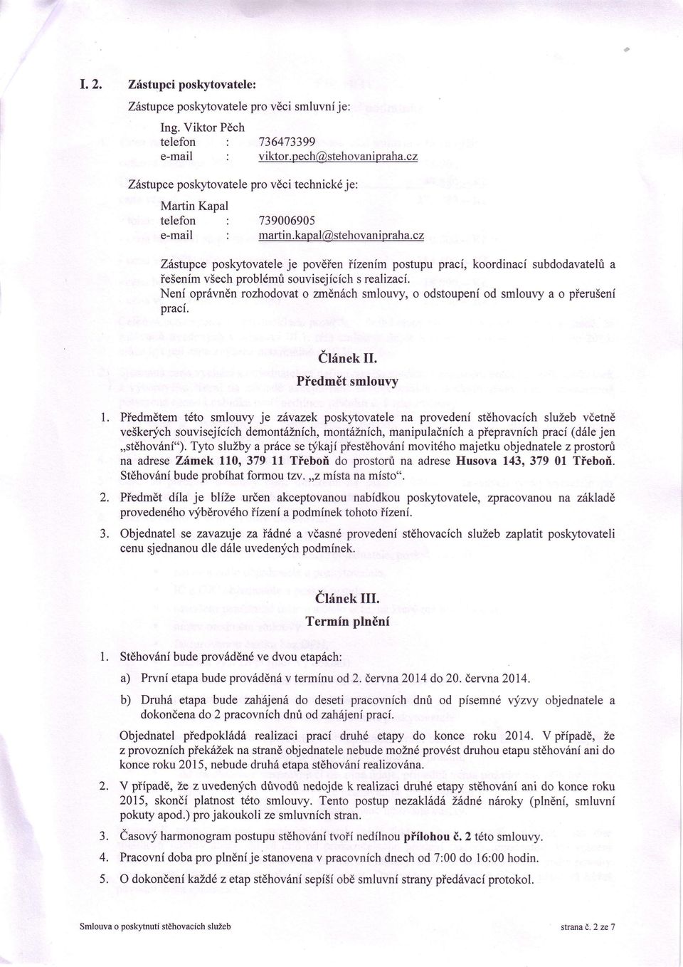 cz Zilstupce poslgrtovatele je povdien iizenim postupu praci, koordinaci subdodavatehi a ie5enim v5ech probl6mri souvisejicich s realizaci.