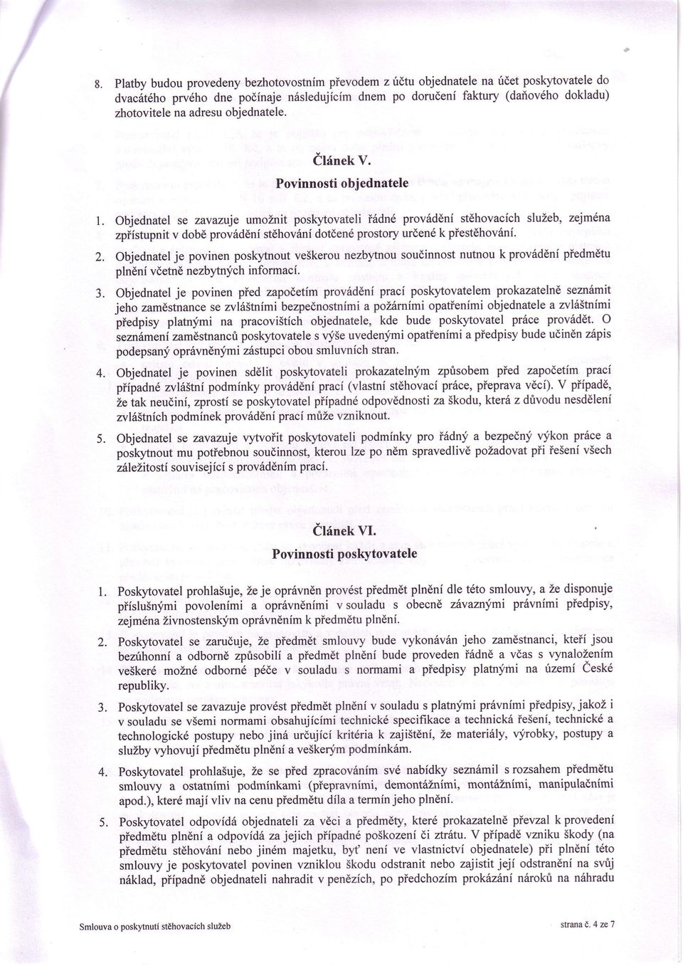 Objednatel se zavazuje umoznit poskytovateli i6dn6 provsd6ni stehovacich sluzeb, zejmfina zpiistupnit v dob6 prov6ddni stdhovsni dotden6 prostory urdend k piestehov6ni.