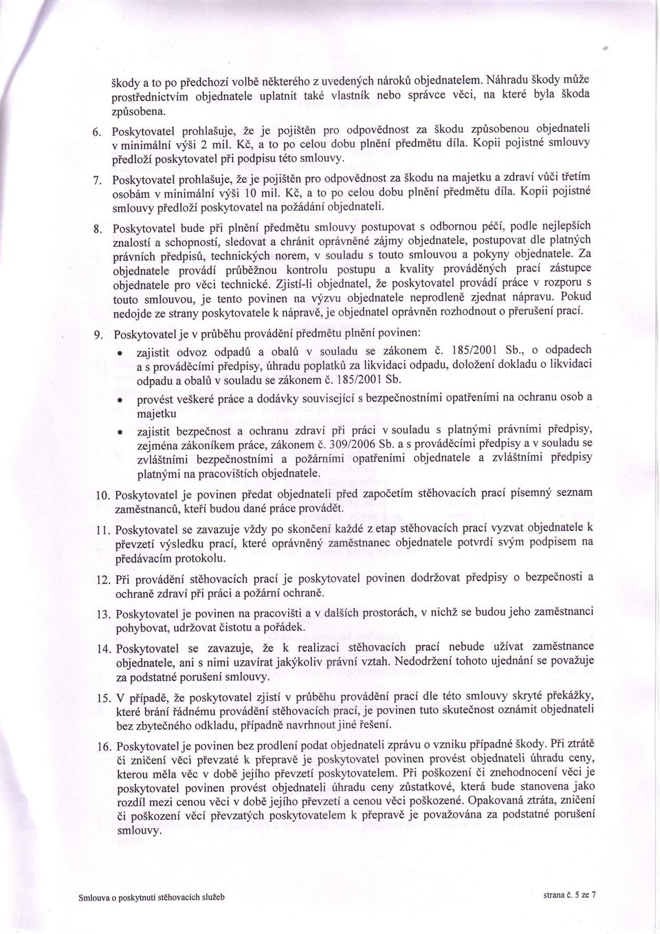 poslqrtovatel prohla5uje, Le je poji5tdn pro odpov6dnost za Skodu zprisobenou objednateli v minim6lni vyfii 2 mil. Kd, a to po celou dobu plneni piedmetu dila.