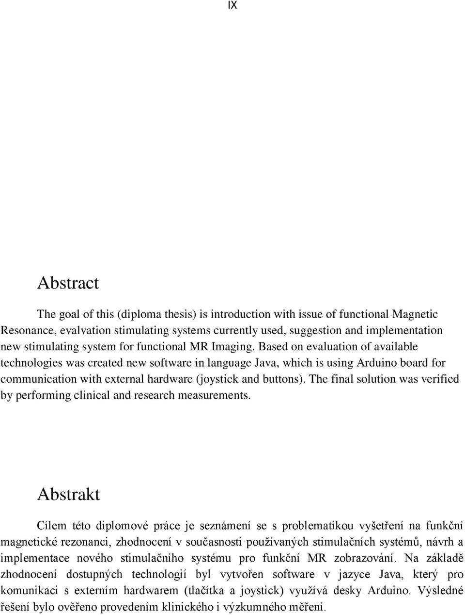 Based on evaluation of available technologies was created new software in language Java, which is using Arduino board for communication with external hardware (joystick and buttons).