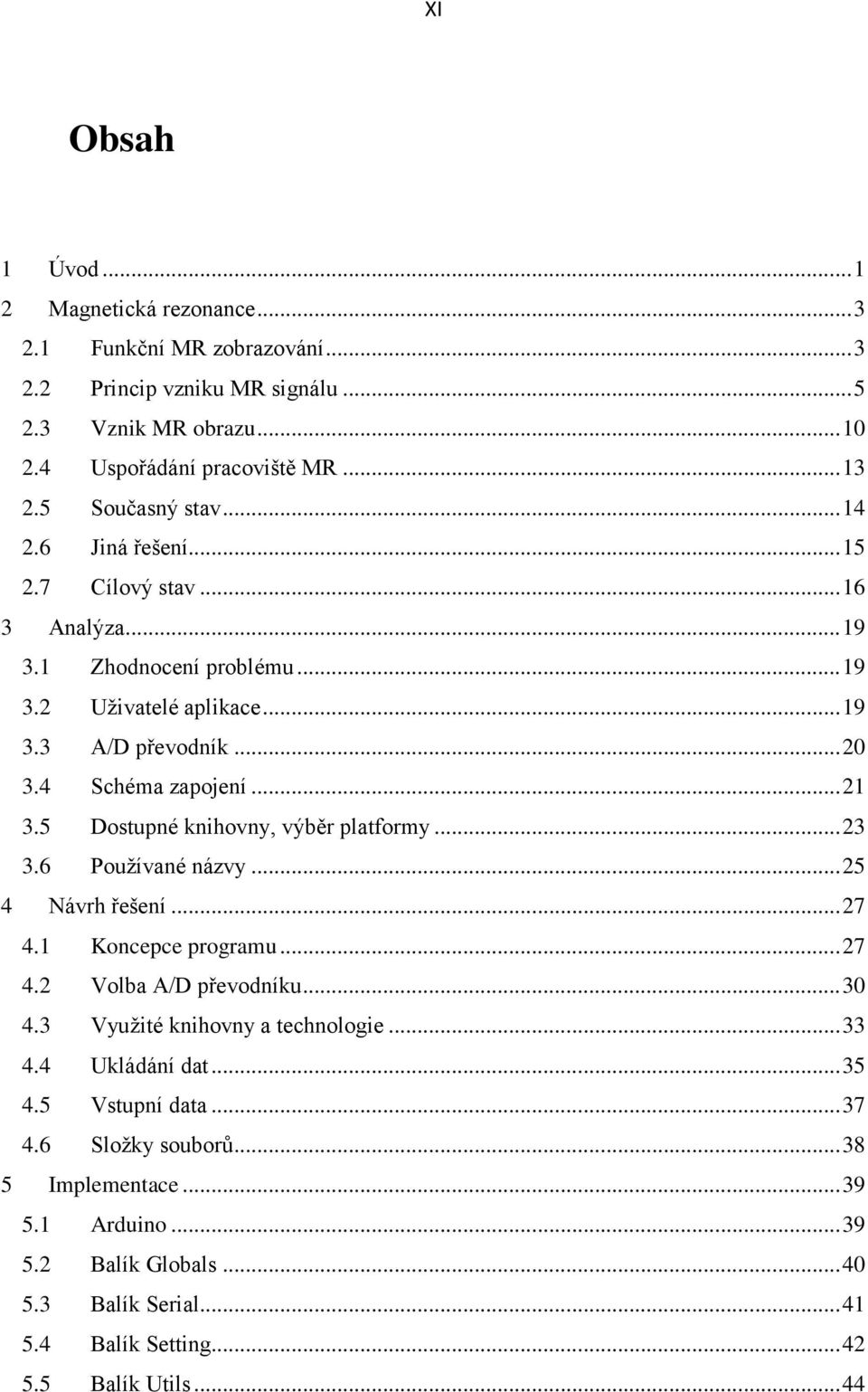 5 Dostupné knihovny, výběr platformy... 23 3.6 Používané názvy... 25 4 Návrh řešení... 27 4.1 Koncepce programu... 27 4.2 Volba A/D převodníku... 30 4.3 Využité knihovny a technologie... 33 4.