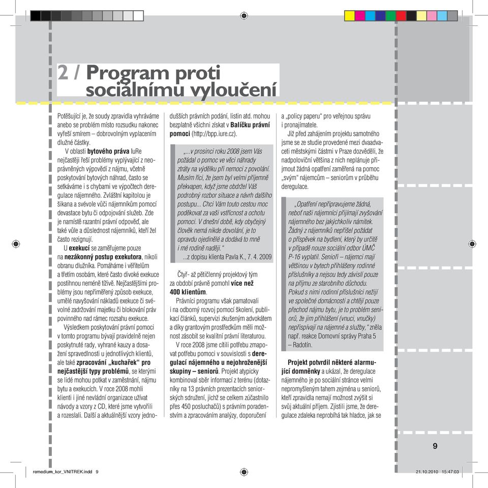 nájemného. Zvláštní kapitolou je šikana a svévole vůči nájemníkům pomocí devastace bytu či odpojování služeb.