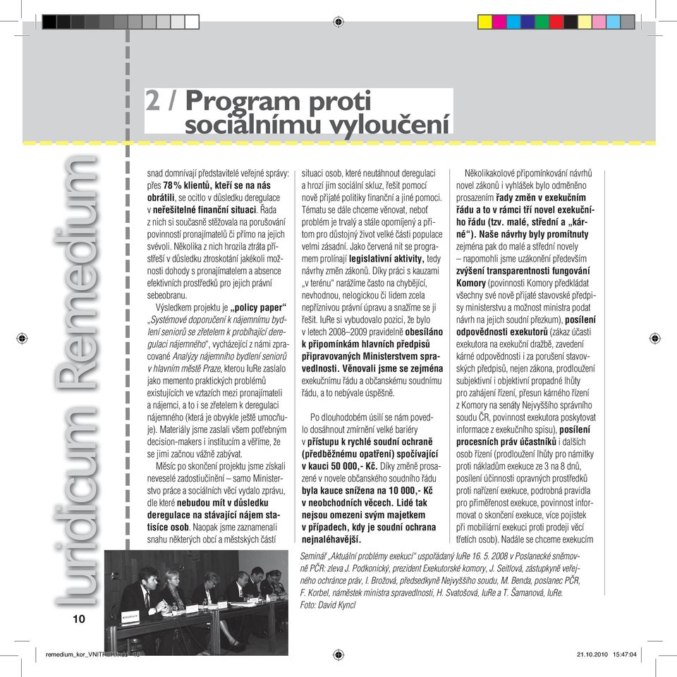 Několika z nich hrozila ztráta přístřeší v důsledku ztroskotání jakékoli možnosti dohody s pronajímatelem a absence efektivních prostředků pro jejich právní sebeobranu.