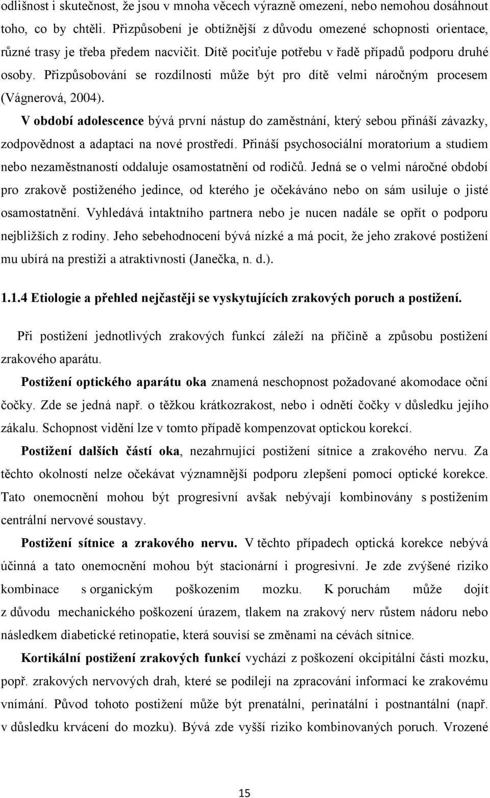 Přizpůsobování se rozdílnosti může být pro dítě velmi náročným procesem (Vágnerová, 2004).