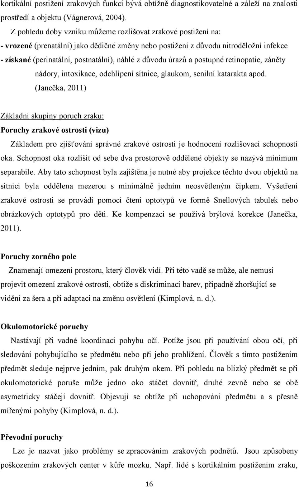 důvodu úrazů a postupné retinopatie, záněty nádory, intoxikace, odchlípení sítnice, glaukom, senilní katarakta apod.