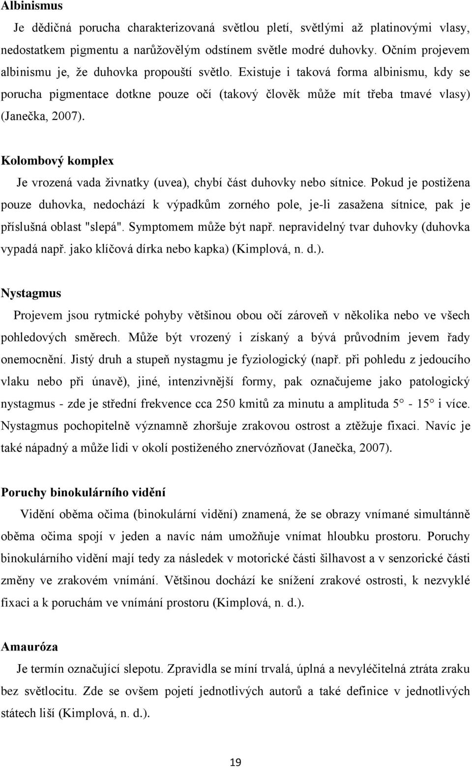 Kolombový komplex Je vrozená vada živnatky (uvea), chybí část duhovky nebo sítnice.