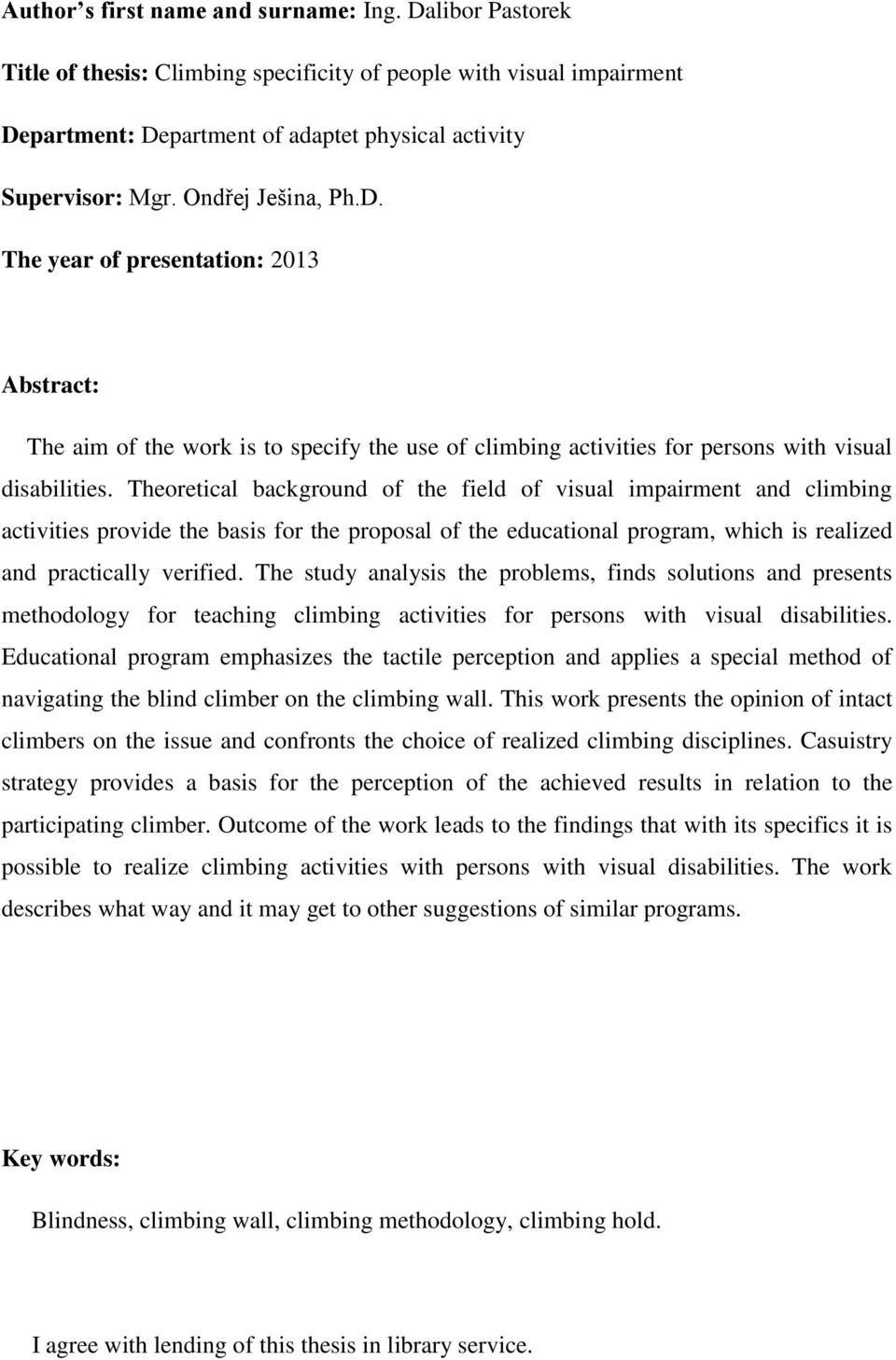 Theoretical background of the field of visual impairment and climbing activities provide the basis for the proposal of the educational program, which is realized and practically verified.