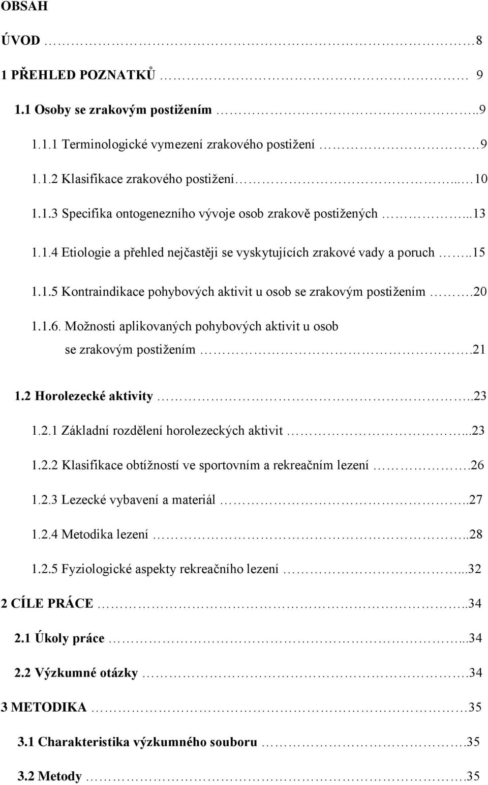 Možnosti aplikovaných pohybových aktivit u osob se zrakovým postižením.21 1.2 Horolezecké aktivity..23 1.2.1 Základní rozdělení horolezeckých aktivit...23 1.2.2 Klasifikace obtížností ve sportovním a rekreačním lezení.