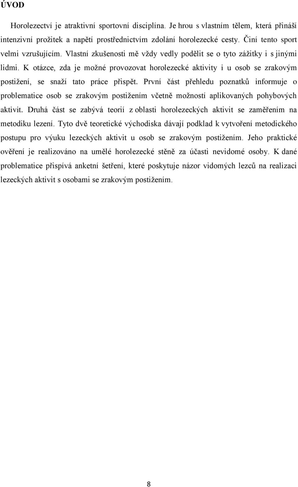 K otázce, zda je možné provozovat horolezecké aktivity i u osob se zrakovým postižení, se snaží tato práce přispět.