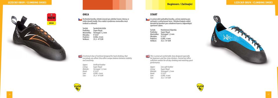Syntetická kůže Podšívka: Super Royal Mezistélka: Termopat 1,2 mm Obsázka: V 5227 CLING, 4 mm 35,5 47 EUR START Je univerzální pohodlná lezečka, určená zejména pro začínající a volnočasové lezce.