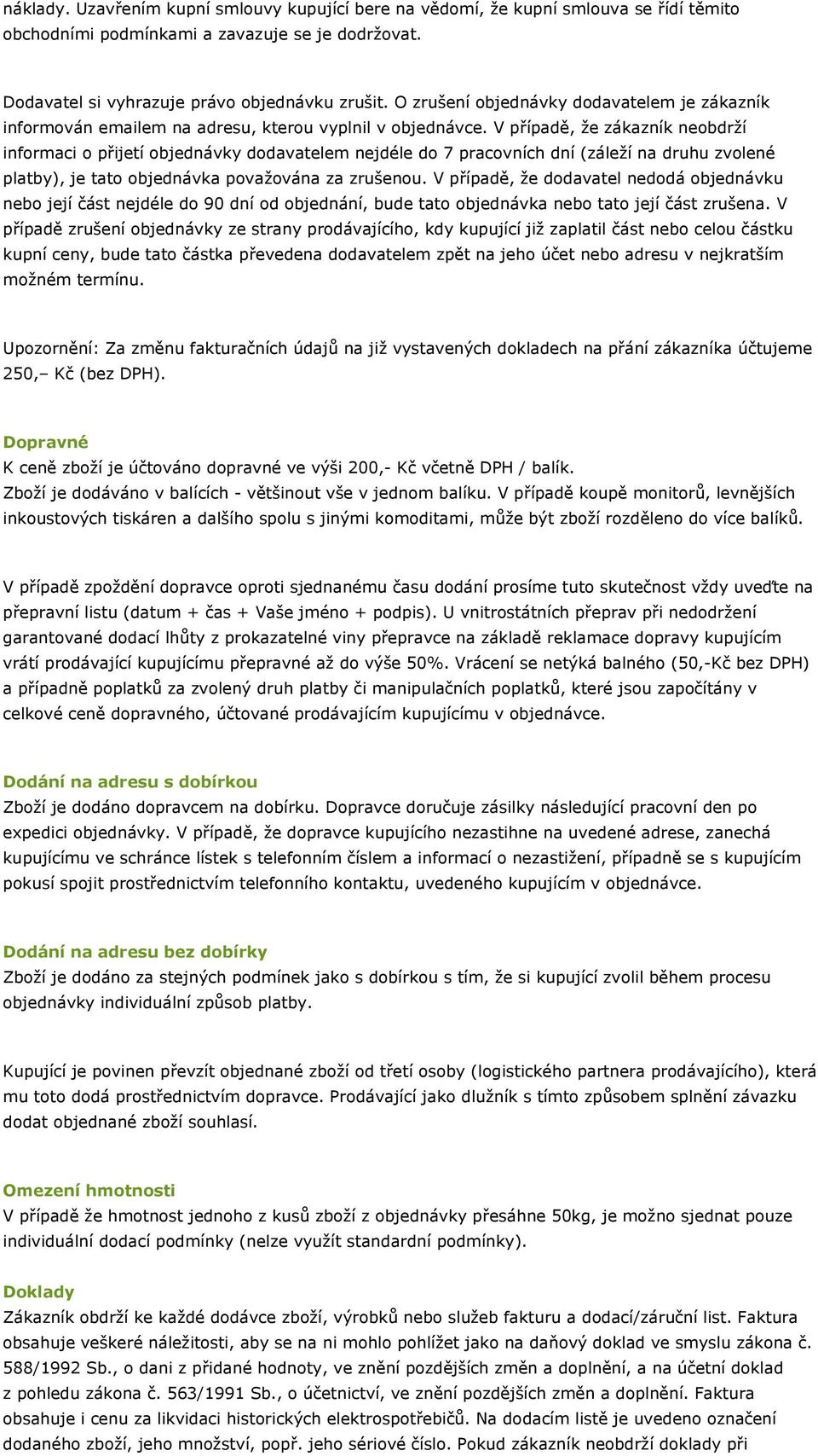 V případě, že zákazník neobdrží informaci o přijetí objednávky dodavatelem nejdéle do 7 pracovních dní (záleží na druhu zvolené platby), je tato objednávka považována za zrušenou.