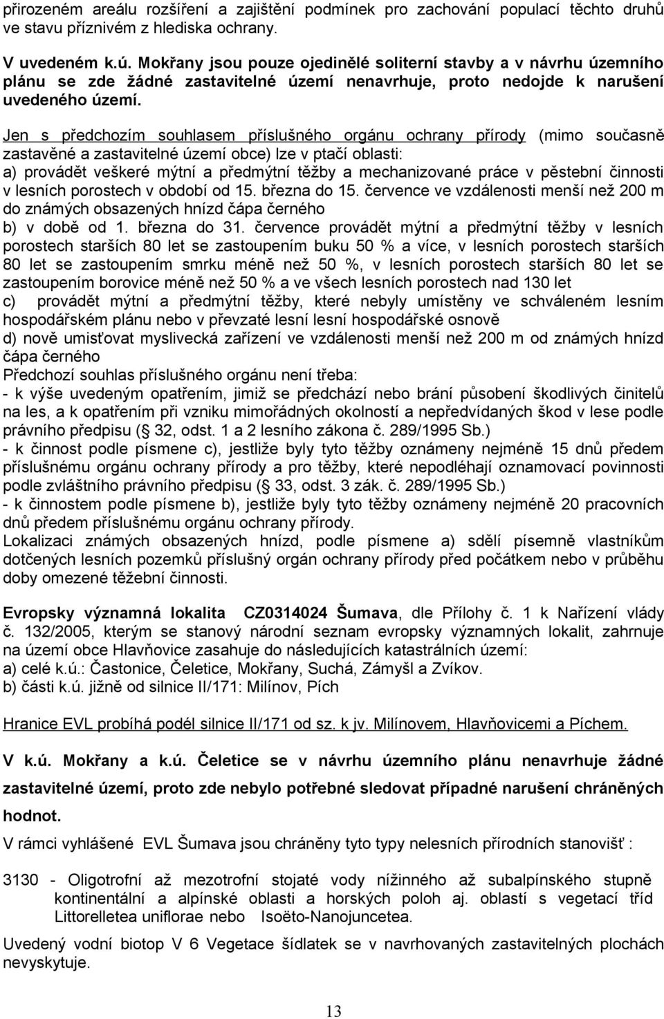 Jen s předchozím souhlasem příslušného orgánu ochrany přírody (mimo současně zastavěné a zastavitelné území obce) lze v ptačí oblasti: a) provádět veškeré mýtní a předmýtní těžby a mechanizované