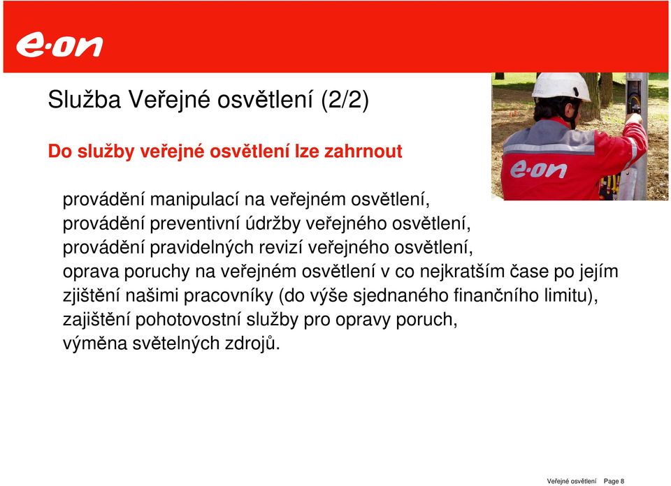 oprava poruchy na veřejném osvětlení v co nejkratším čase po jejím zjištění našimi pracovníky (do výše