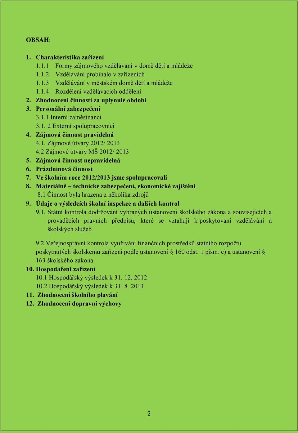 2 Zájmové útvary MŠ 2012/ 2013 5. Zájmová činnost nepravidelná 6. Prázdninová činnost 7. Ve školním roce 2012/2013 jsme spolupracovali 8. Materiálně technické zabezpečení, ekonomické zajištění 8.