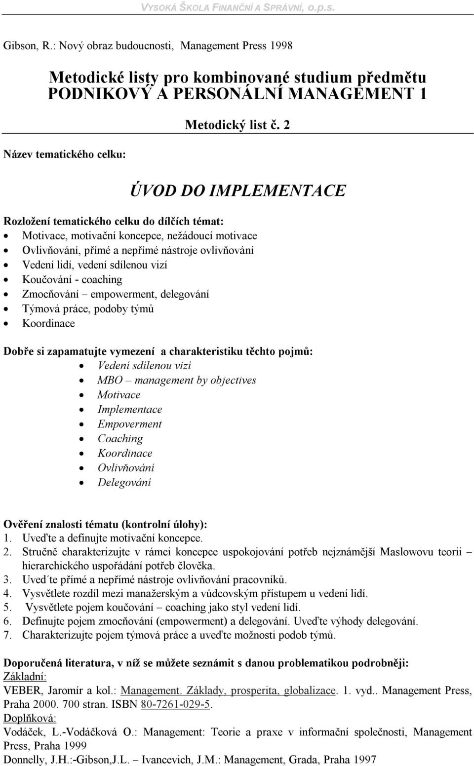 empowerment, delegování Týmová práce, podoby týmů Koordinace Vedení sdílenou vizí MBO management by objectives Motivace Implementace Empoverment Coaching Koordinace Ovlivňování Delegování 1.