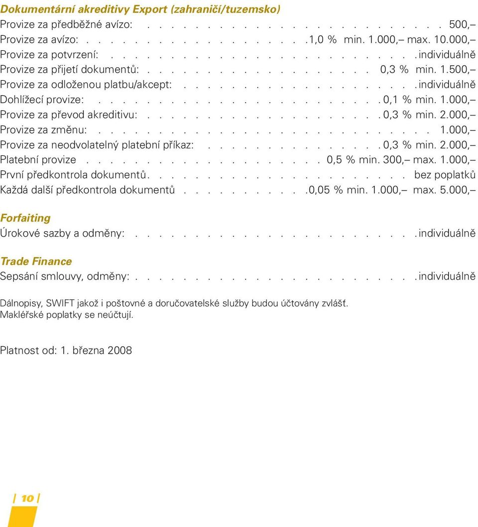 ....................... 0,1 % min. 1.000, Provize za převod akreditivu:.................... 0,3 % min. 2.000, Provize za změnu:............................ 1.000, Provize za neodvolatelný platební příkaz:.