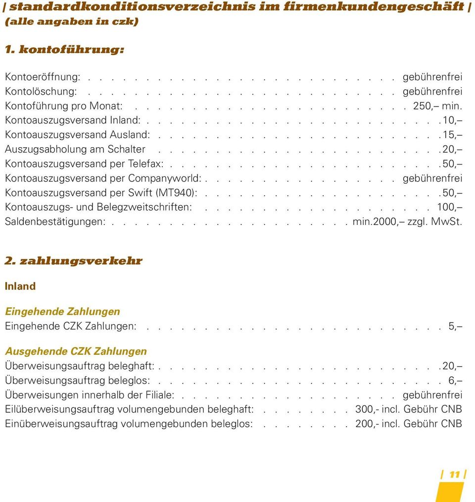 ........................15, Auszugsabholung am Schalter.........................20, Kontoauszugsversand per Telefax:........................50, Kontoauszugsversand per Companyworld:.