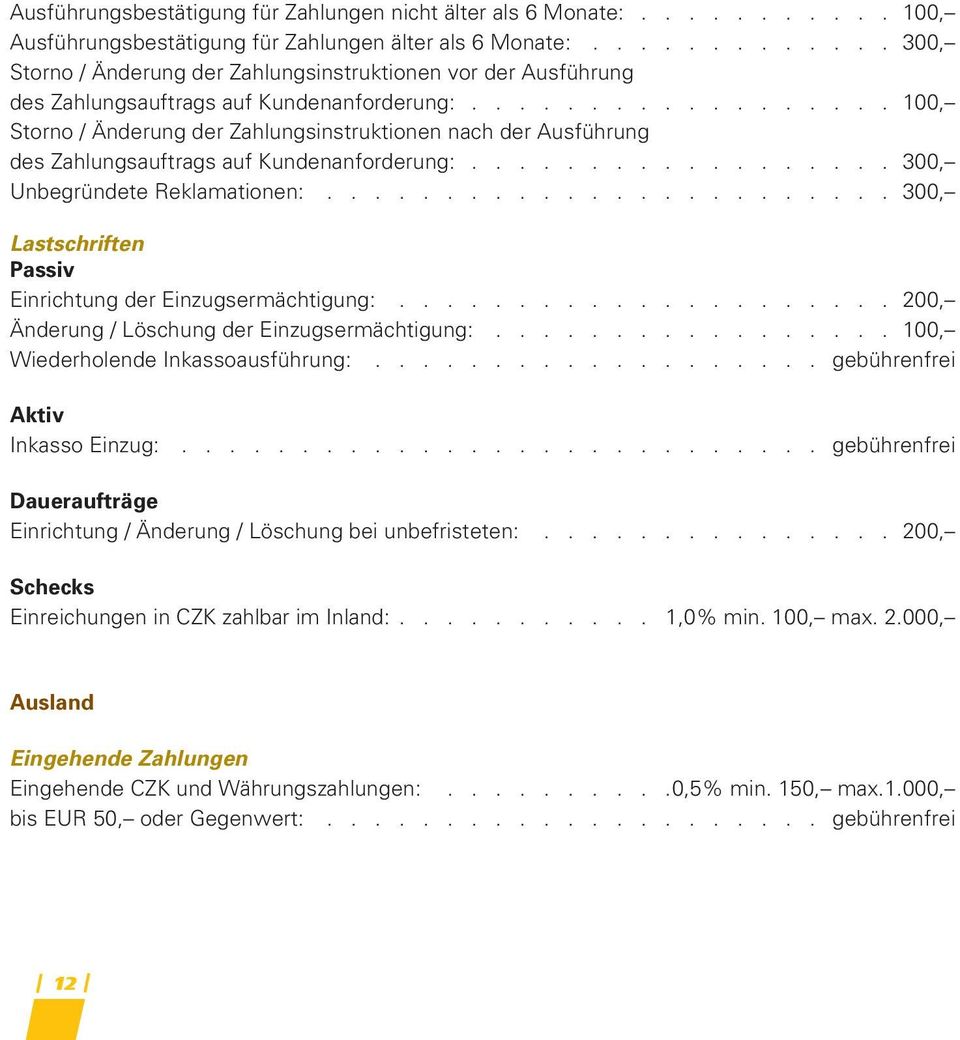 ................. 100, Storno / Änderung der Zahlungsinstruktionen nach der Ausführung des Zahlungsauftrags auf Kundenanforderung:.................. 300, Unbegründete Reklamationen:.