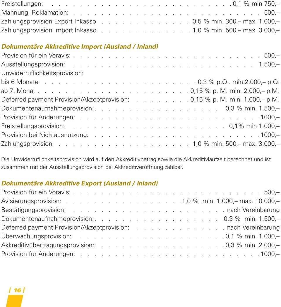 ......................... 1.500, Unwiderruflichkeitsprovision: bis 6 Monate...................... 0,3 % p.q.. min.2.000, p.q. ab 7. Monat...................... 0,15 % p. M. min. 2.000, p.m. Deferred payment Provision/Akzeptprovision:.