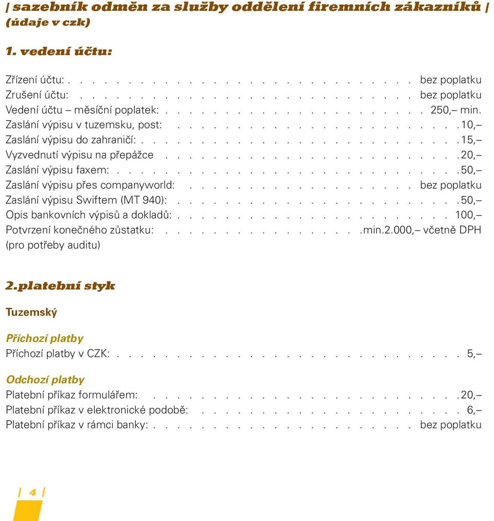 ........................20, Zaslání výpisu faxem:.............................50, Zaslání výpisu přes companyworld:................... bez poplatku Zaslání výpisu Swiftem (MT 940):.