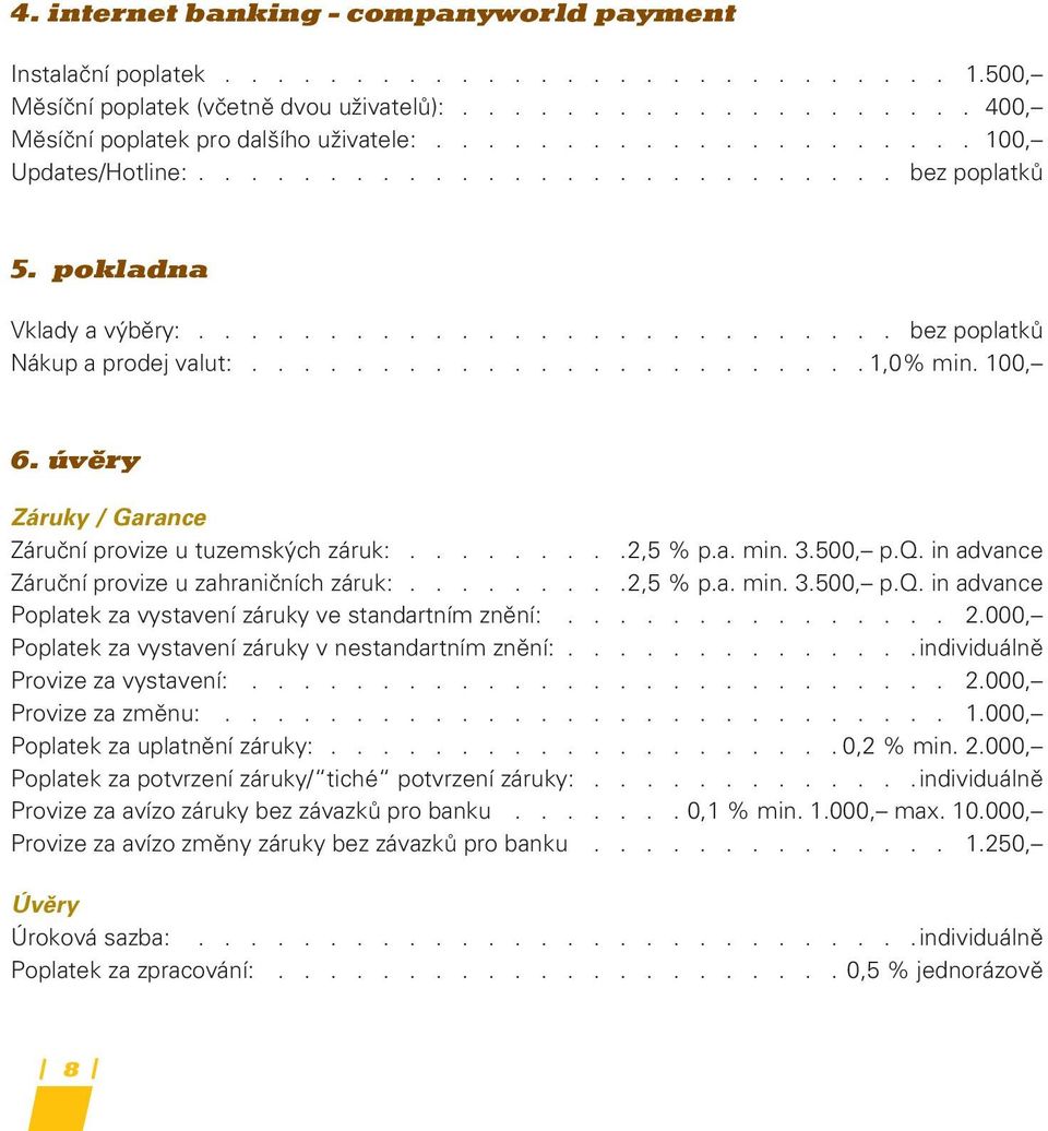 100, 6. Úvěry Záruky / Garance Záruční provize u tuzemských záruk:.........2,5 % p.a. min. 3.500, p.q. in advance Záruční provize u zahraničních záruk:.........2,5 % p.a. min. 3.500, p.q. in advance Poplatek za vystavení záruky ve standartním znění:.