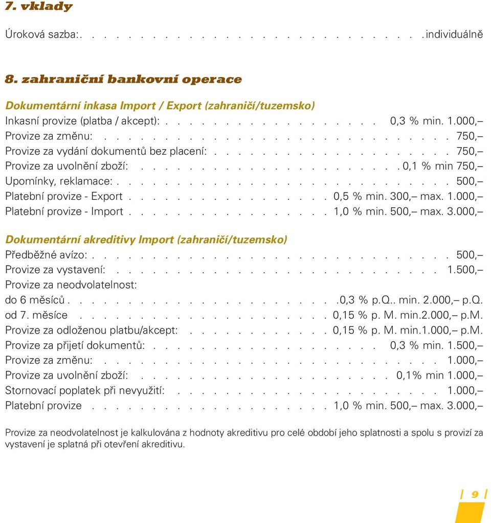 ........................... 500, Platební provize - Export................. 0,5 % min. 300, max. 1.000, Platební provize - Import................. 1,0 % min. 500, max. 3.000, Dokumentární akreditivy Import (zahraničí/tuzemsko) Předběžné avízo:.