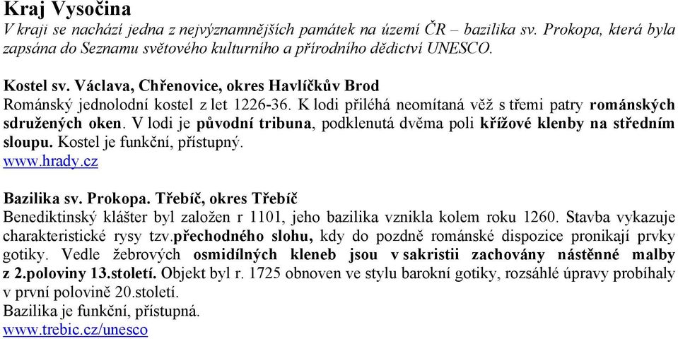 V lodi je původní tribuna, podklenutá dvěma poli křížové klenby na středním sloupu. Kostel je funkční, přístupný. Bazilika sv. Prokopa.