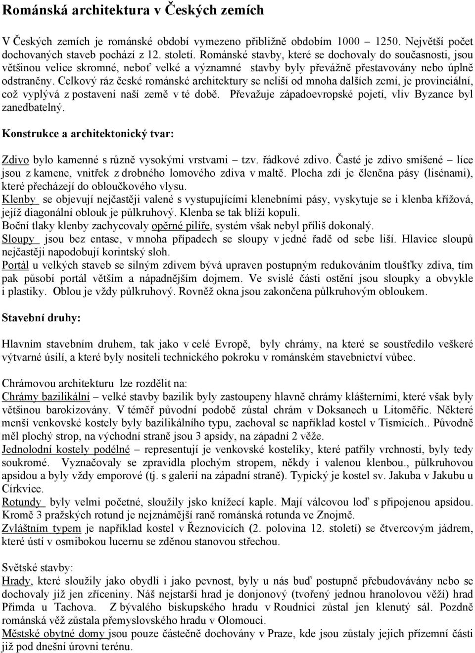 Celkový ráz české románské architektury se neliší od mnoha dalších zemí, je provinciální, což vyplývá z postavení naší země v té době. Převažuje západoevropské pojetí, vliv Byzance byl zanedbatelný.