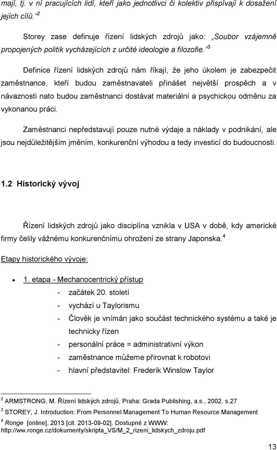 3 Definice řízení lidských zdrojů nám říkají, že jeho úkolem je zabezpečit zaměstnance, kteří budou zaměstnavateli přinášet největší prospěch a v návaznosti nato budou zaměstnanci dostávat materiální