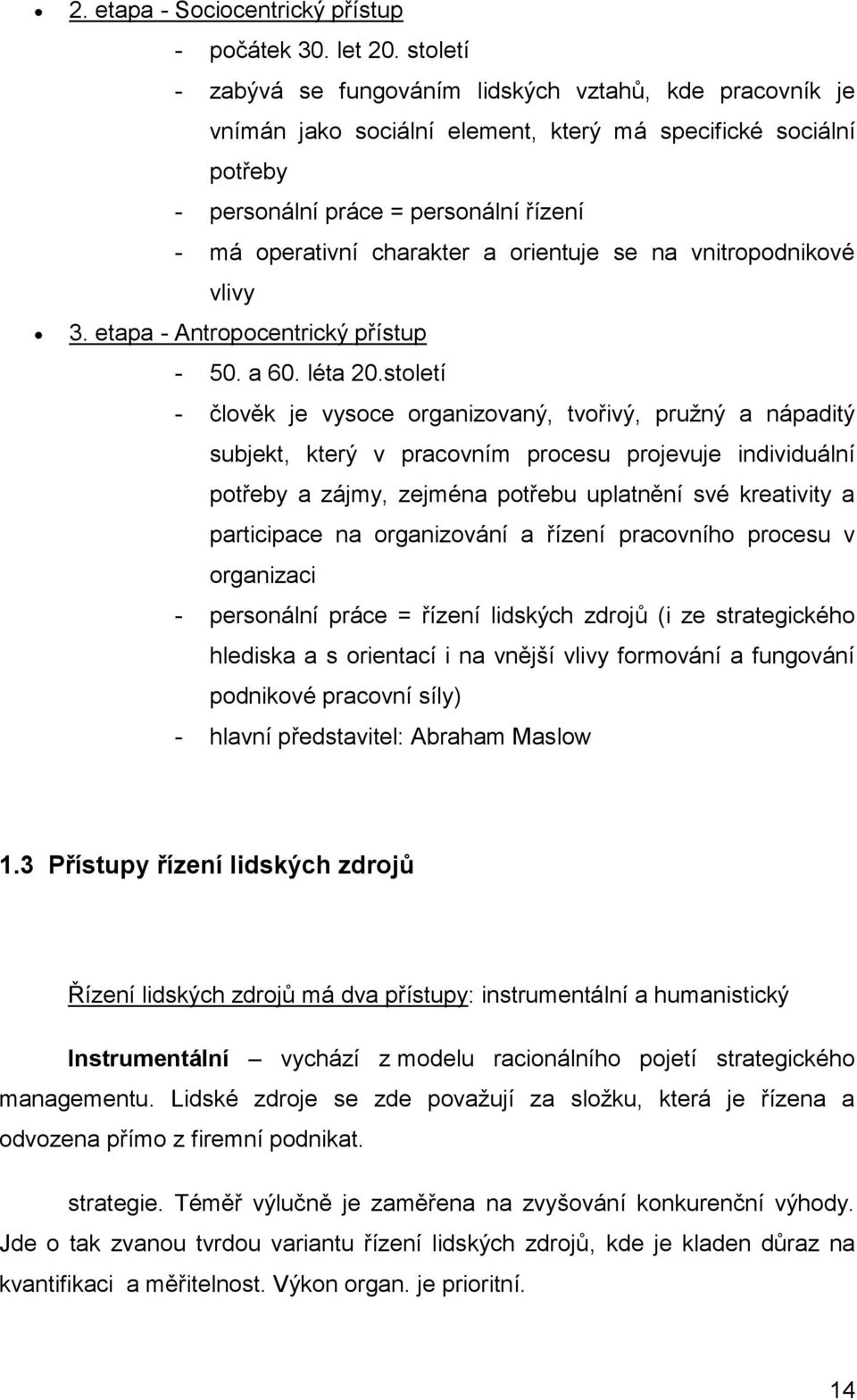 orientuje se na vnitropodnikové vlivy 3. etapa - Antropocentrický přístup - 50. a 60. léta 20.