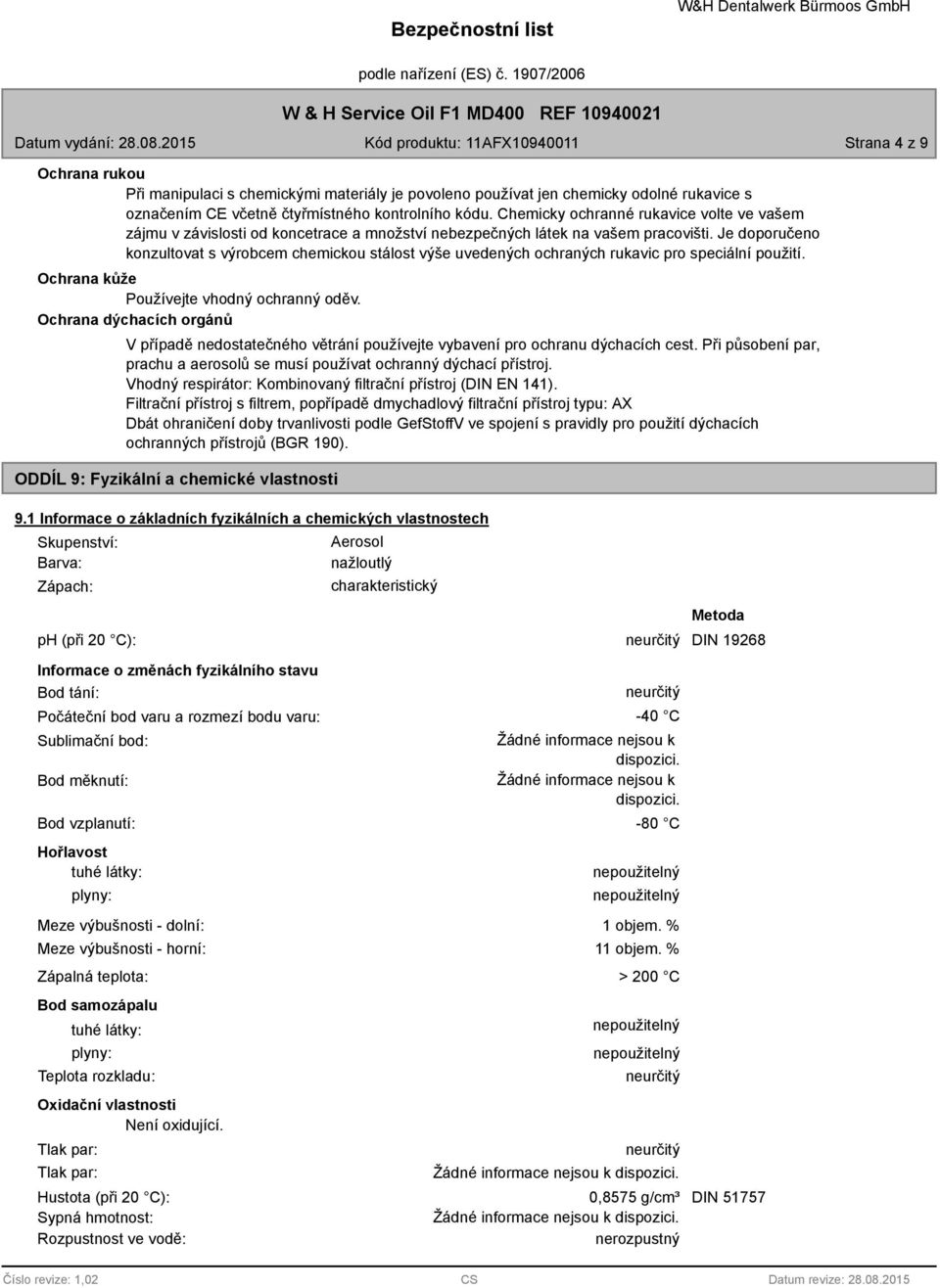 Je doporučeno konzultovat s výrobcem chemickou stálost výše uvedených ochraných rukavic pro speciální použití. Ochrana kůže Používejte vhodný ochranný oděv.