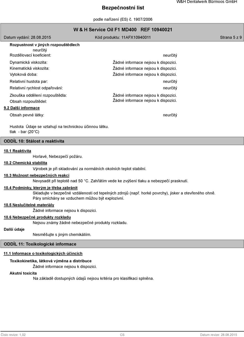 1 Reaktivita Horlavé, Nebezpečí požáru. 10.2 Chemická stabilita Výrobek je při skladování za normálních okolních teplot stabilní. 10.3 Možnost nebezpečných reakcí Nevysadit při teplotě nad 50 C.