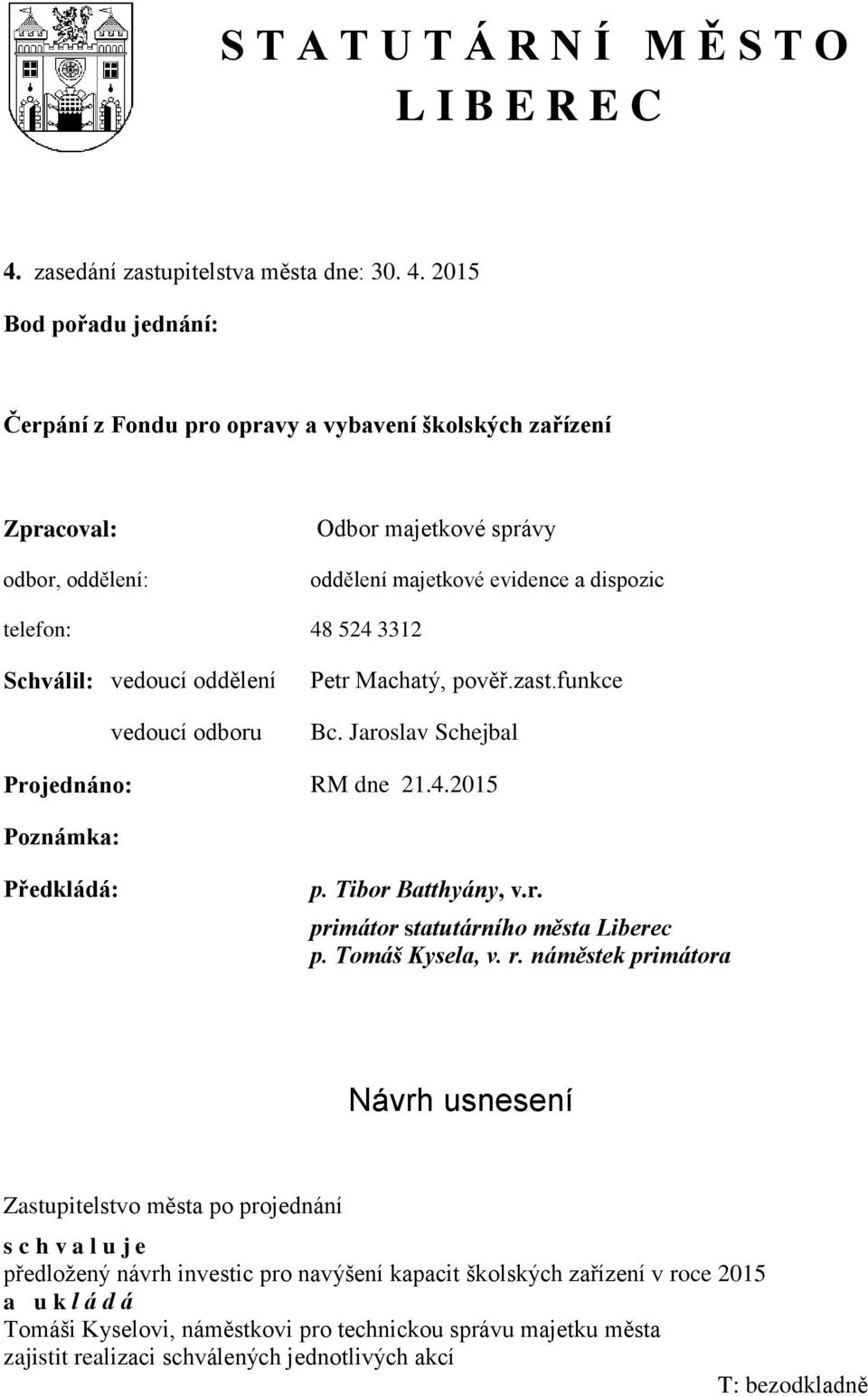 2015 Bod pořadu jednání: Čerpání z Fondu pro opravy a vybavení školských zařízení Zpracoval: odbor, oddělení: Odbor majetkové správy oddělení majetkové evidence a dispozic telefon: 48 524 3312