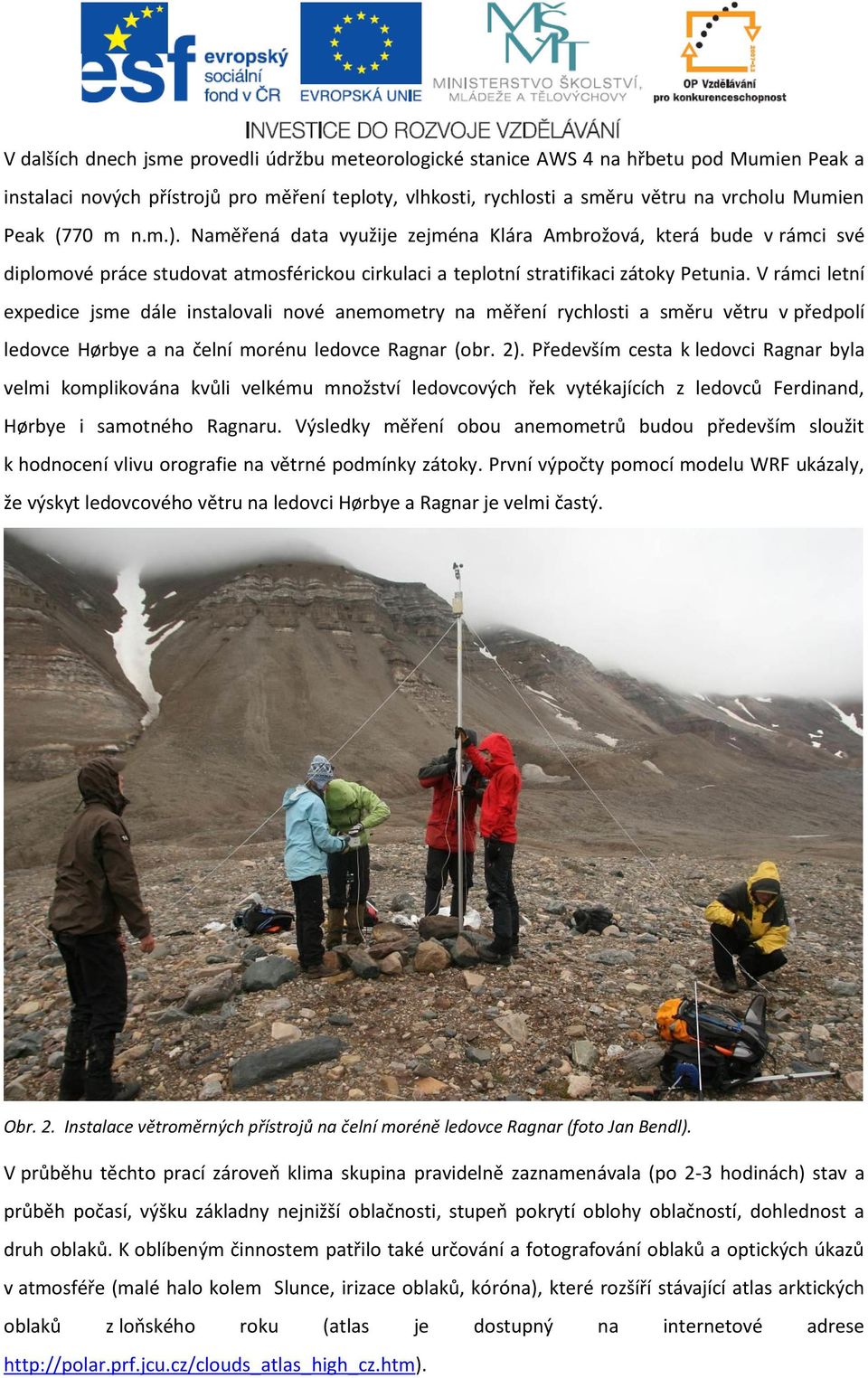 V rámci letní expedice jsme dále instalovali nové anemometry na měření rychlosti a směru větru v předpolí ledovce Hørbye a na čelní morénu ledovce Ragnar (obr. 2).