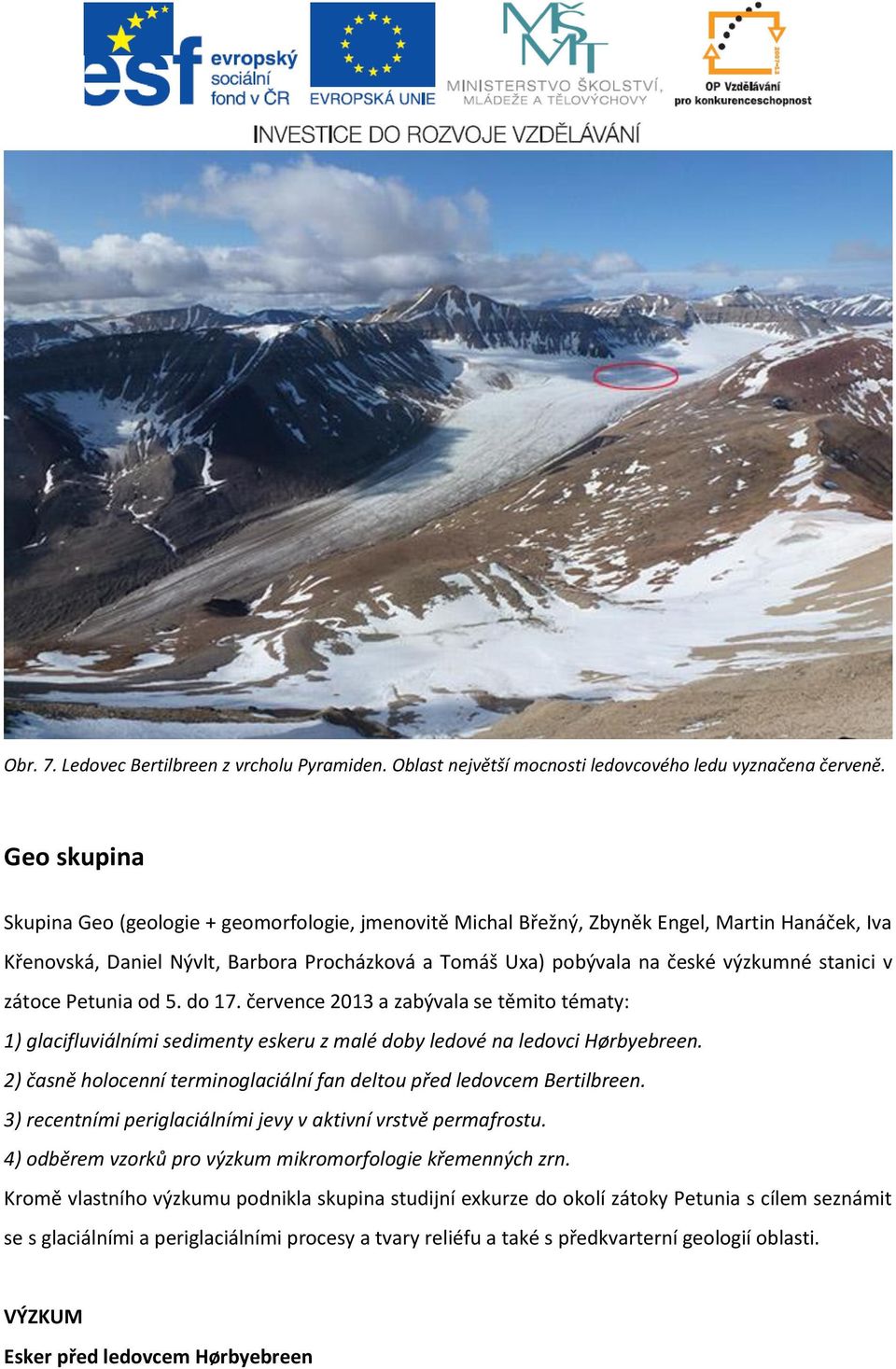 stanici v zátoce Petunia od 5. do 17. července 2013 a zabývala se těmito tématy: 1) glacifluviálními sedimenty eskeru z malé doby ledové na ledovci Hørbyebreen.