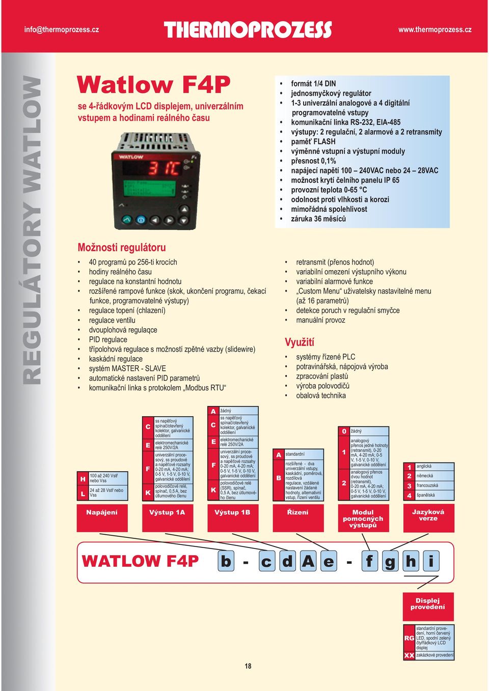 s možností zpětné vazby (slidewire) kaskádní regulace systém MASTER - SLAVE automatické nastavení PID parametrů komunikační linka s protokolem Modbus RTU formát 1/4 DIN jednosmyčkový regulátor 1-3