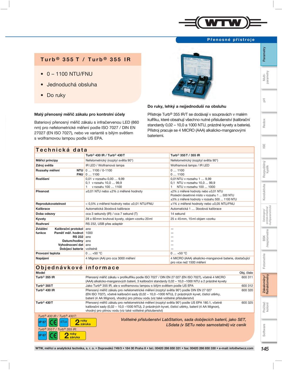 Technická data Turb 430 IR / Turb 430 T Turb 430 IR / Turb 430 T: IP 67 cetlus 2 roky záruka Turb 355 T / Turb 355 IR: IP 67 2 roky záruka Do ruky, lehký a nejjednoduší na obsluhu Přístroje Turb 355