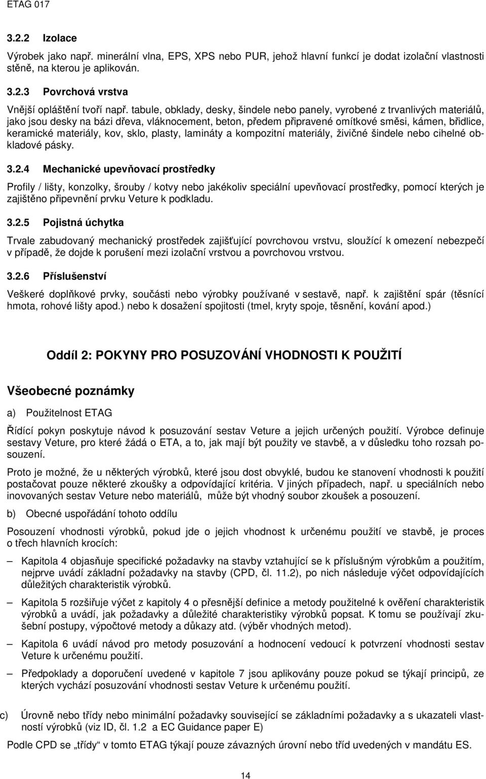 materiály, kov, sklo, plasty, lamináty a kompozitní materiály, živičné šindele nebo cihelné obkladové pásky. 3.2.