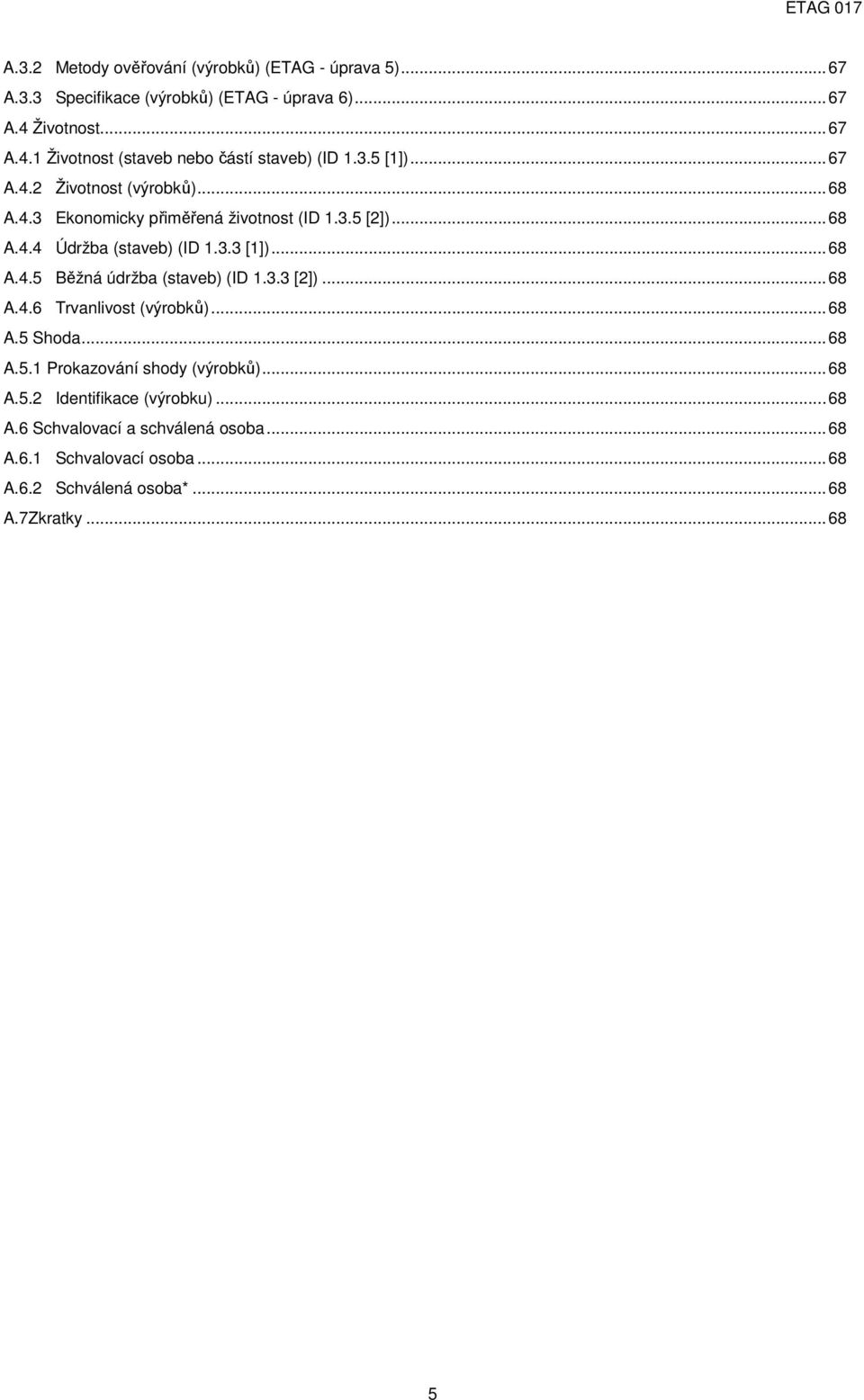 3.5 [2])...68 A.4.4 Údržba (staveb) (ID 1.3.3 [1])...68 A.4.5 Běžná údržba (staveb) (ID 1.3.3 [2])...68 A.4.6 Trvanlivost (výrobků)...68 A.5 Shoda.